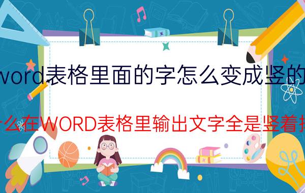 word表格里面的字怎么变成竖的了 为什么在WORD表格里输出文字全是竖着排列？